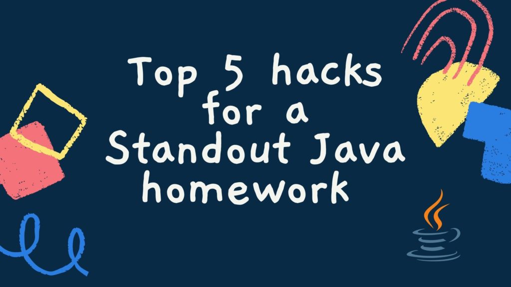 Top 5 hacks for a Standout Java homework 