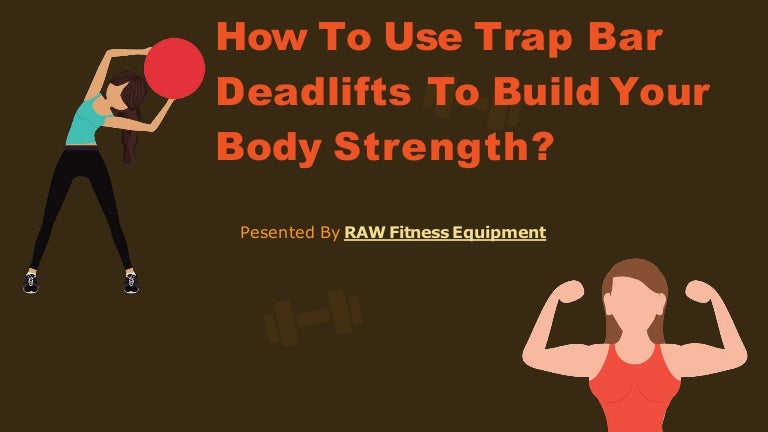 How To Use Trap Bar Deadlifts To Build Your Body Strength.pptx