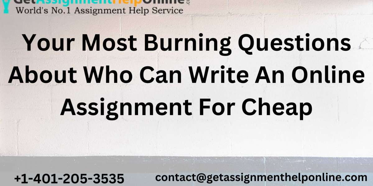 Your Most Burning Questions About Who Can Write An Online Assignment For Cheap