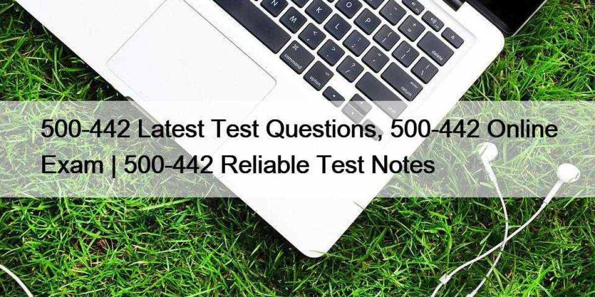 500-442 Latest Test Questions, 500-442 Online Exam | 500-442 Reliable Test Notes