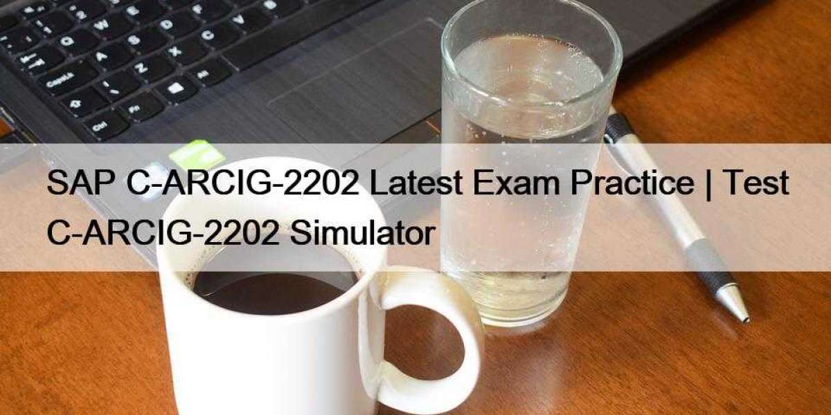 SAP C-ARCIG-2202 Latest Exam Practice | Test C-ARCIG-2202 Simulator