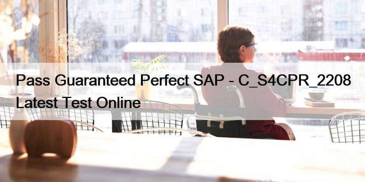Pass Guaranteed Perfect SAP - C_S4CPR_2208 Latest Test Online