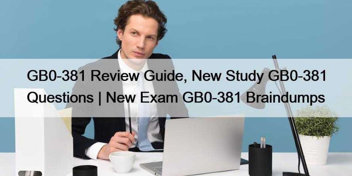 GB0-381 Review Guide, New Study GB0-381 Questions | New Exam GB0-381 Braindumps