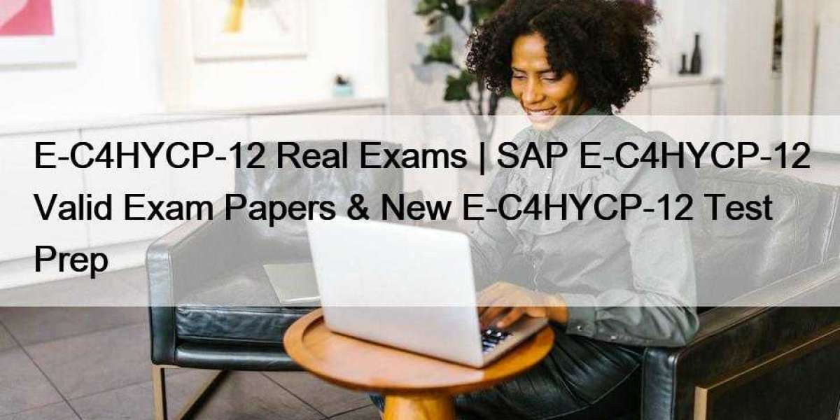 E-C4HYCP-12 Real Exams | SAP E-C4HYCP-12 Valid Exam Papers & New E-C4HYCP-12 Test Prep