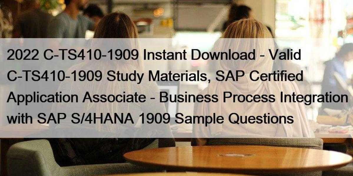 2022 C-TS410-1909 Instant Download - Valid C-TS410-1909 Study Materials, SAP Certified Application Associate - Business 