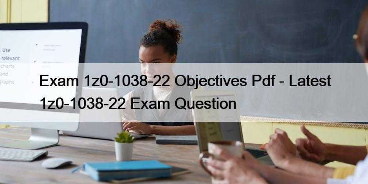 Exam 1z0-1038-22 Objectives Pdf - Latest 1z0-1038-22 Exam Question