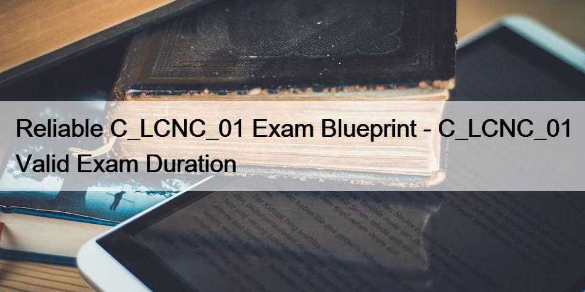 Reliable C_LCNC_01 Exam Blueprint - C_LCNC_01 Valid Exam Duration