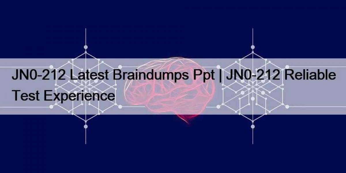 JN0-212 Latest Braindumps Ppt | JN0-212 Reliable Test Experience