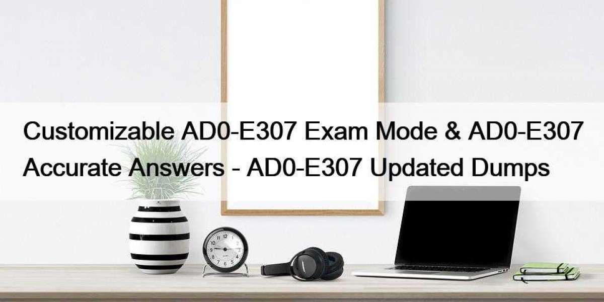 Customizable AD0-E307 Exam Mode & AD0-E307 Accurate Answers - AD0-E307 Updated Dumps