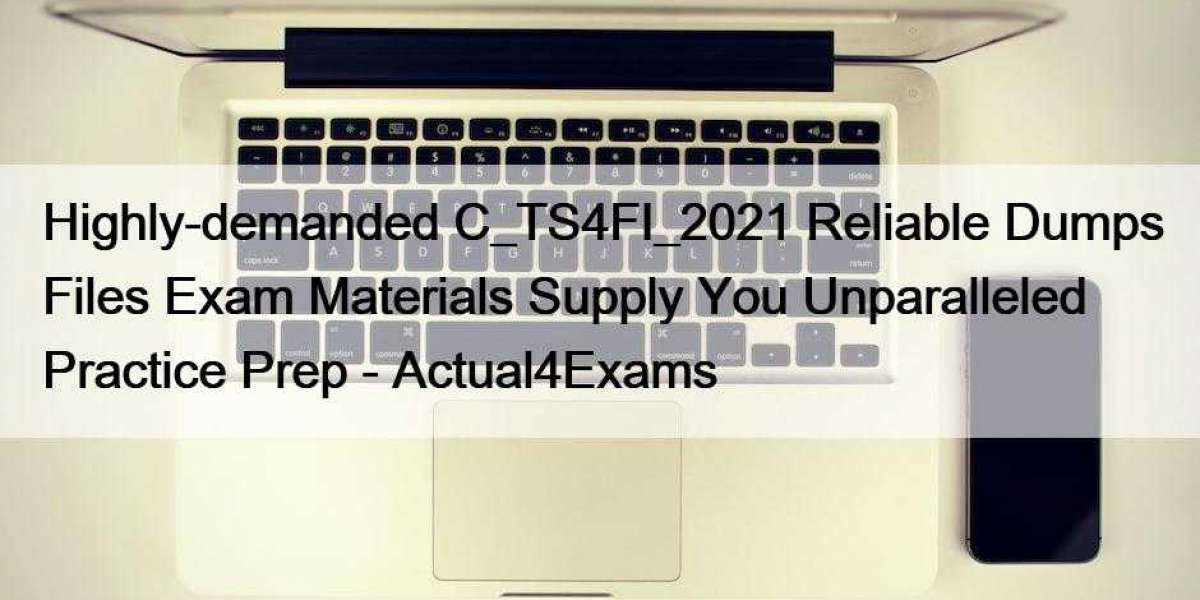 Highly-demanded C_TS4FI_2021 Reliable Dumps Files Exam Materials Supply You Unparalleled Practice Prep - Actual4Exams