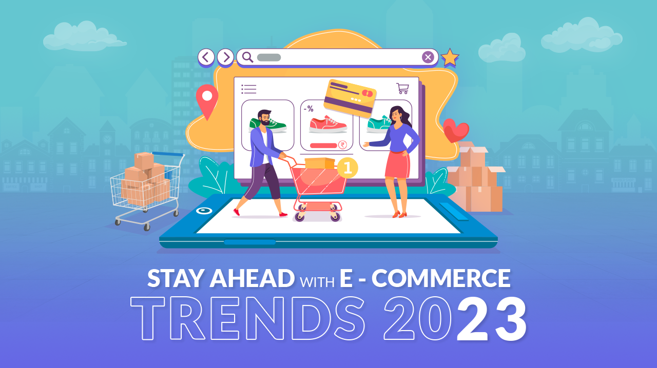 Stay a Step Ahead with E-commerce Trends 2023