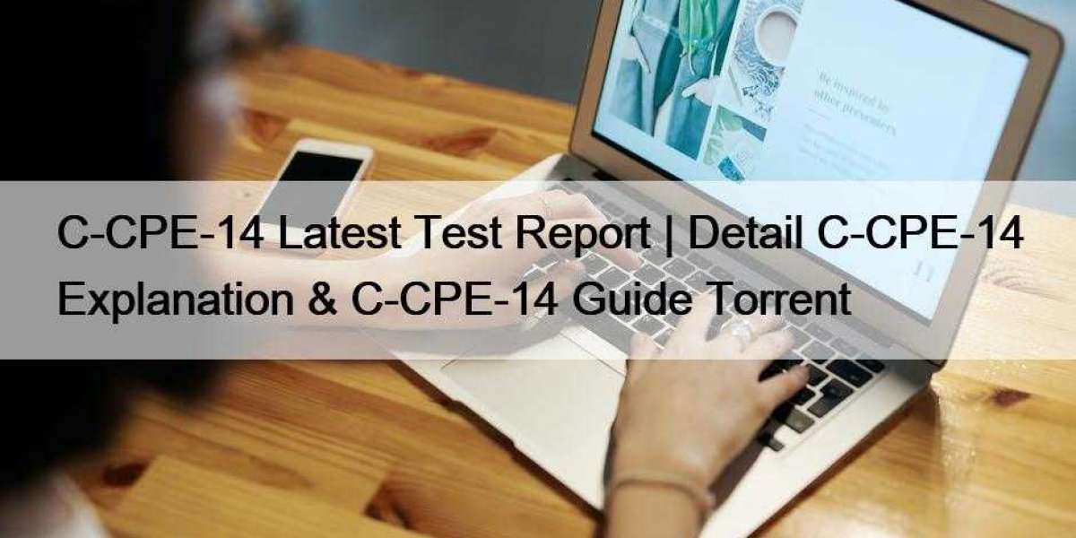 C-CPE-14 Latest Test Report | Detail C-CPE-14 Explanation & C-CPE-14 Guide Torrent