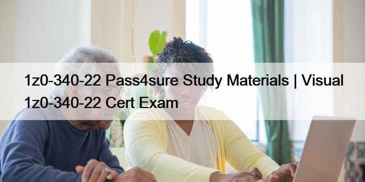 1z0-340-22 Pass4sure Study Materials | Visual 1z0-340-22 Cert Exam
