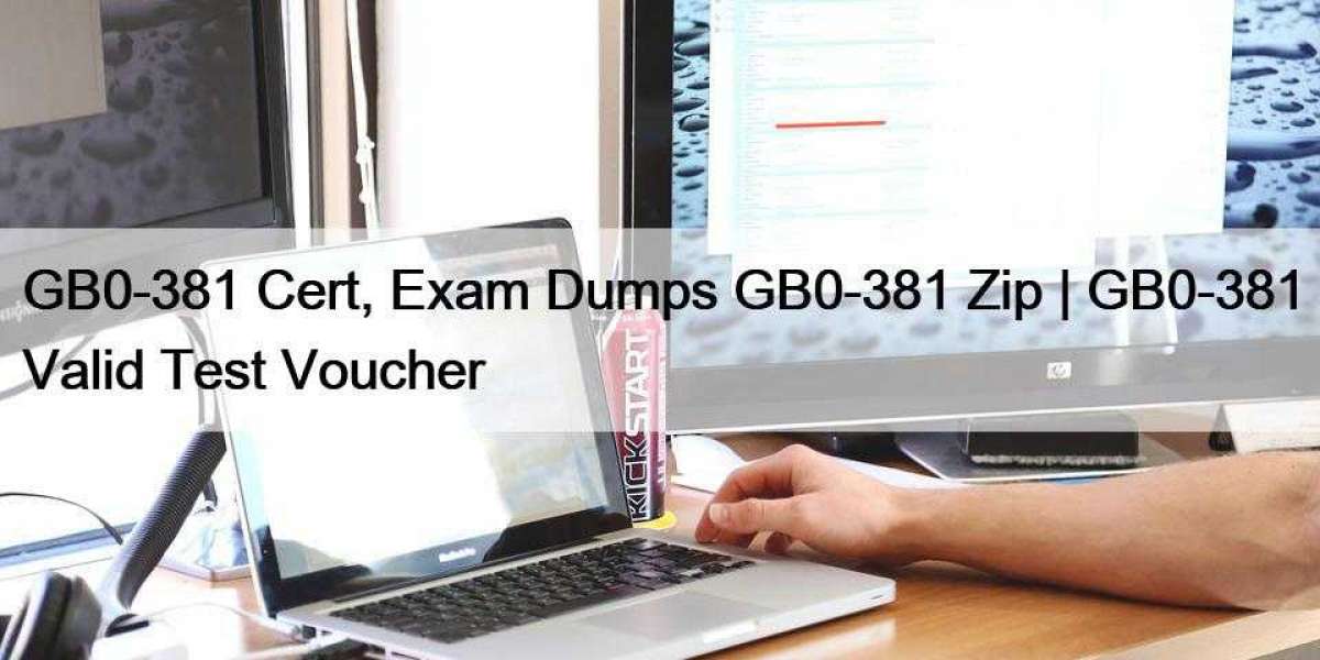 GB0-381 Cert, Exam Dumps GB0-381 Zip | GB0-381 Valid Test Voucher