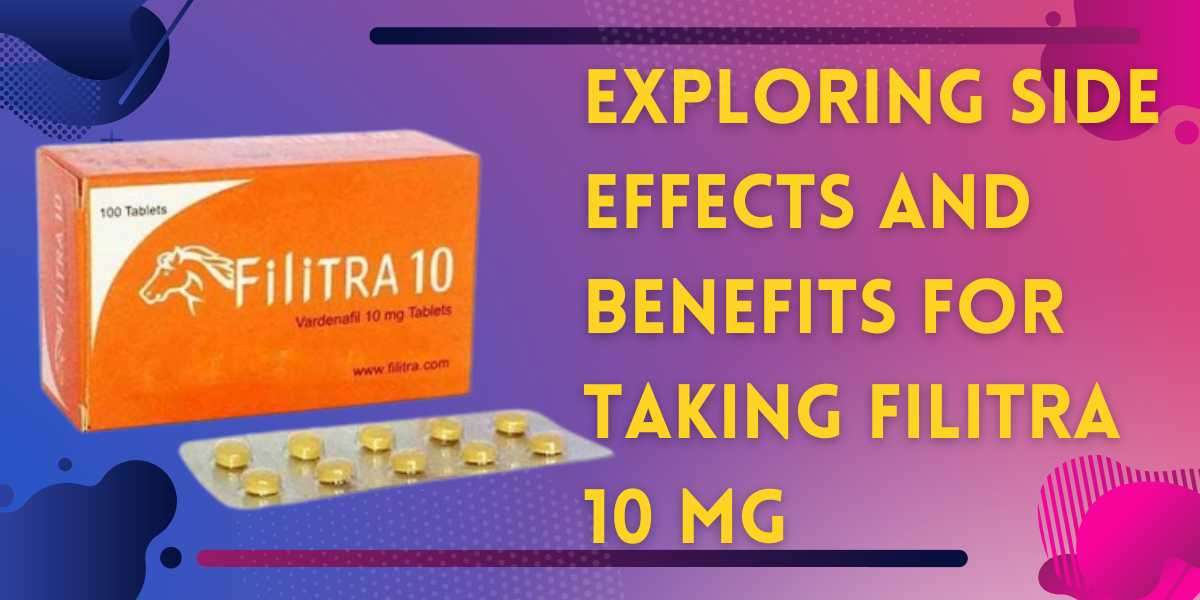 Exploring Side Effects and Benefits for Taking Filitra 10 MG