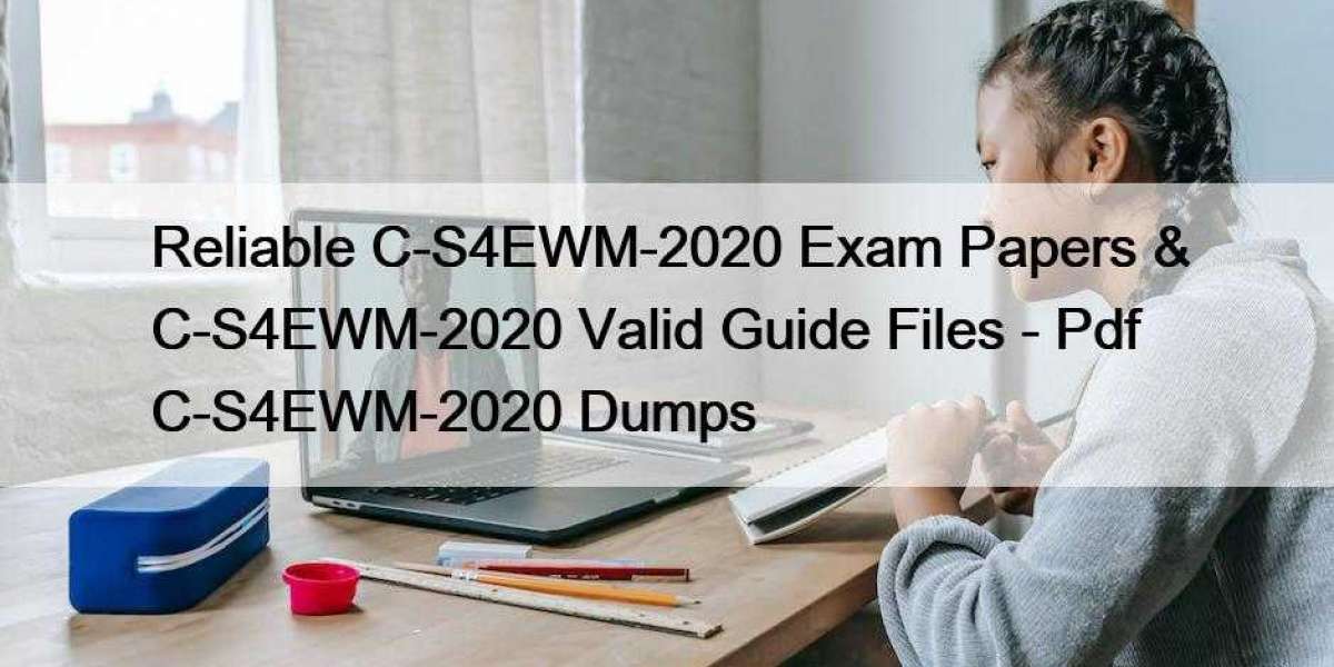 Reliable C-S4EWM-2020 Exam Papers & C-S4EWM-2020 Valid Guide Files - Pdf C-S4EWM-2020 Dumps