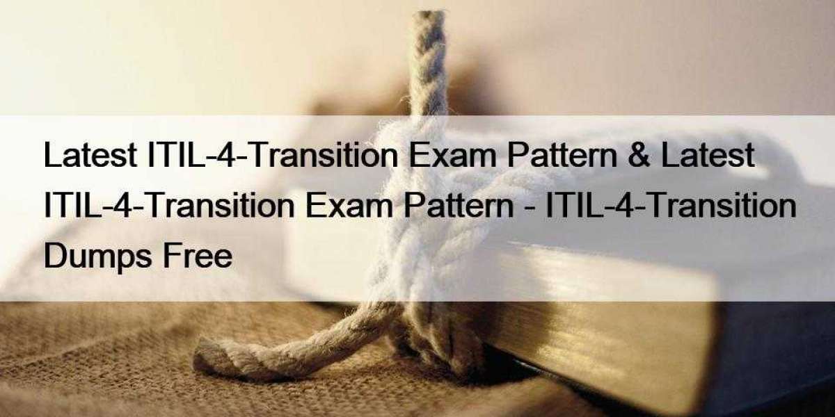 Latest ITIL-4-Transition Exam Pattern & Latest ITIL-4-Transition Exam Pattern - ITIL-4-Transition Dumps Free