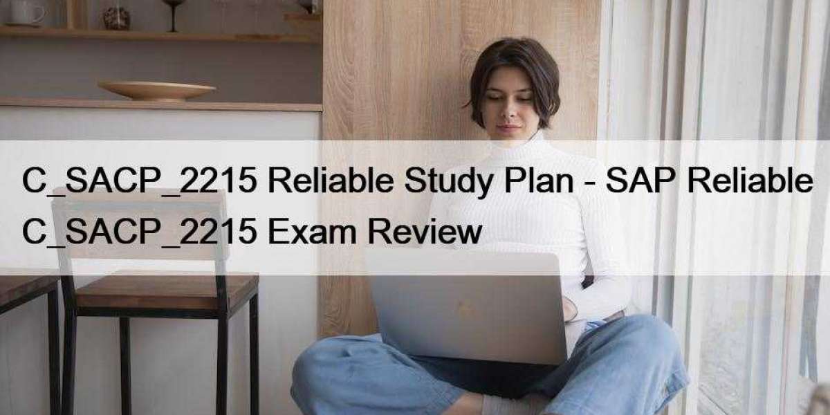 C_SACP_2215 Reliable Study Plan - SAP Reliable C_SACP_2215 Exam Review