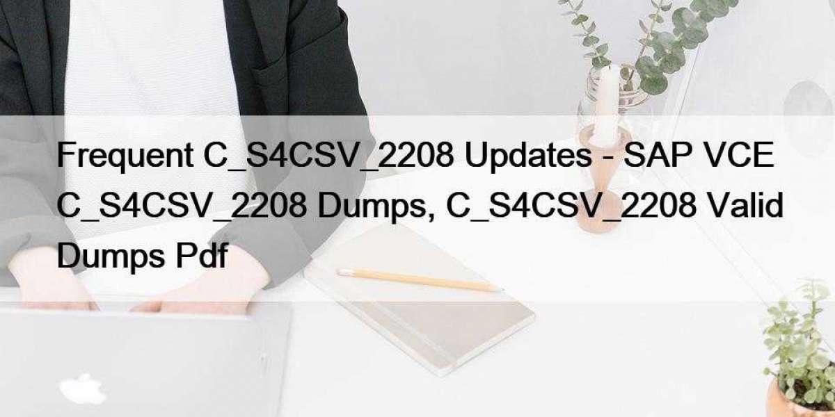 Frequent C_S4CSV_2208 Updates - SAP VCE C_S4CSV_2208 Dumps, C_S4CSV_2208 Valid Dumps Pdf
