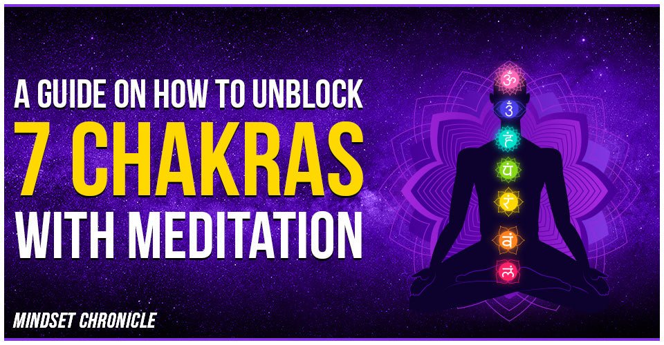 A Guide On How To Unblock 7 Chakras With Meditation