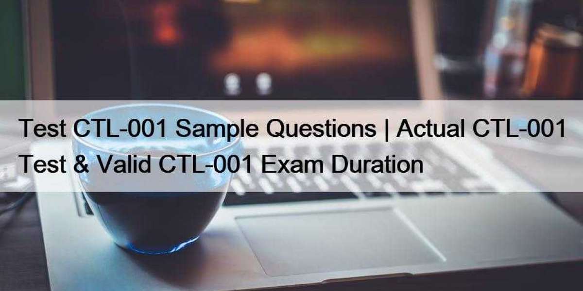 Test CTL-001 Sample Questions | Actual CTL-001 Test & Valid CTL-001 Exam Duration