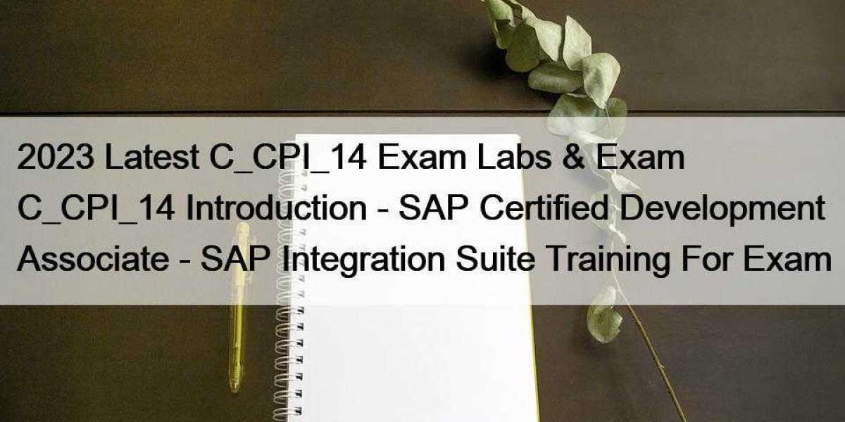 2023 Latest C_CPI_14 Exam Labs & Exam C_CPI_14 Introduction - SAP Certified Development Associate - SAP Integration 