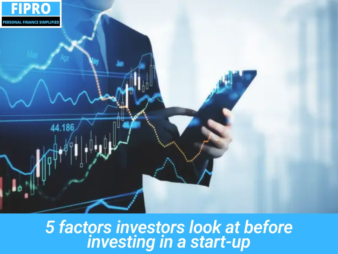 5 factors investors look at before investing in a start-up - Fipro Education And Investments