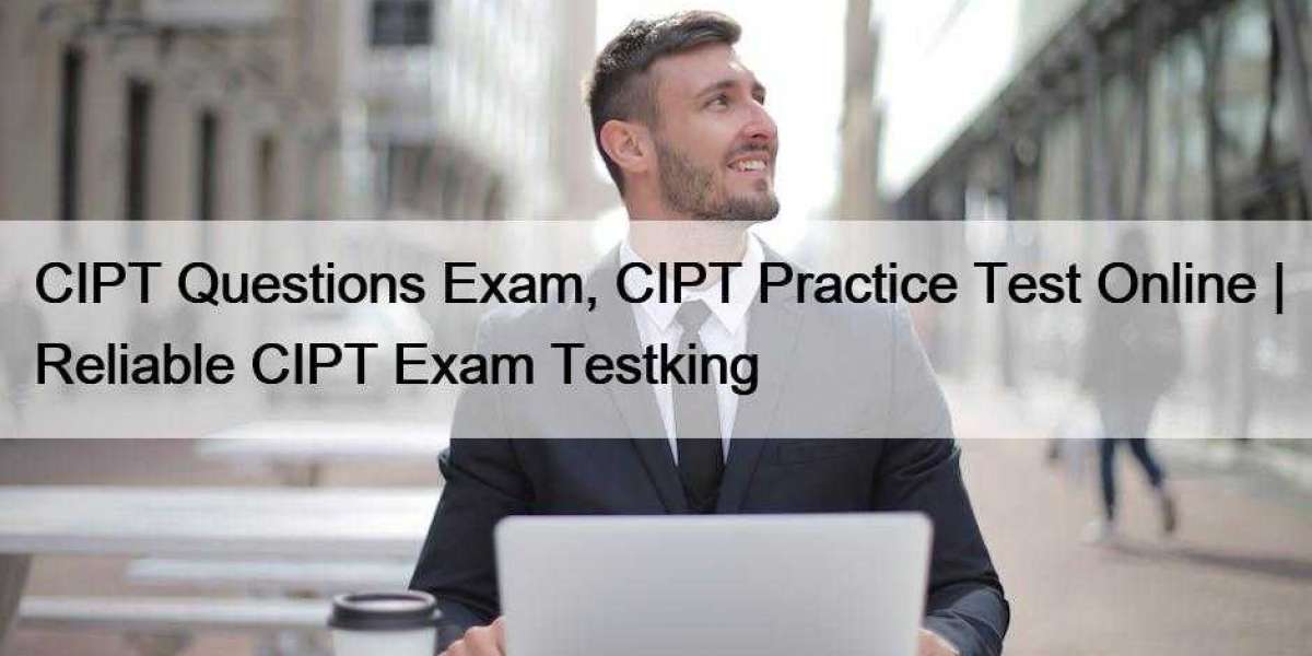CIPT Questions Exam, CIPT Practice Test Online | Reliable CIPT Exam Testking