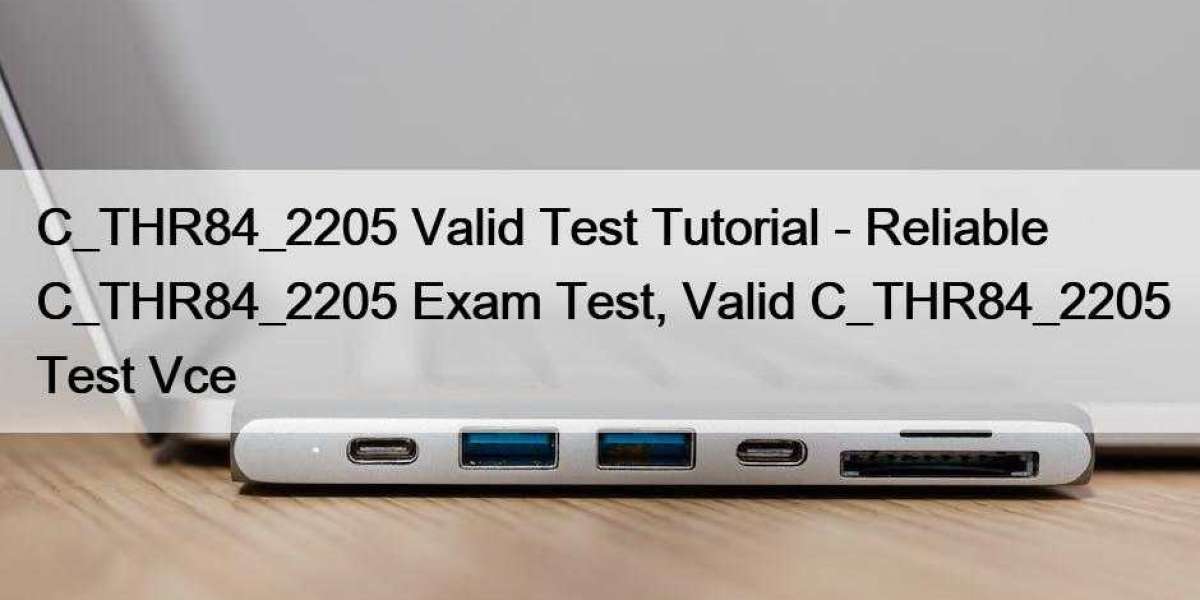 C_THR84_2205 Valid Test Tutorial - Reliable C_THR84_2205 Exam Test, Valid C_THR84_2205 Test Vce