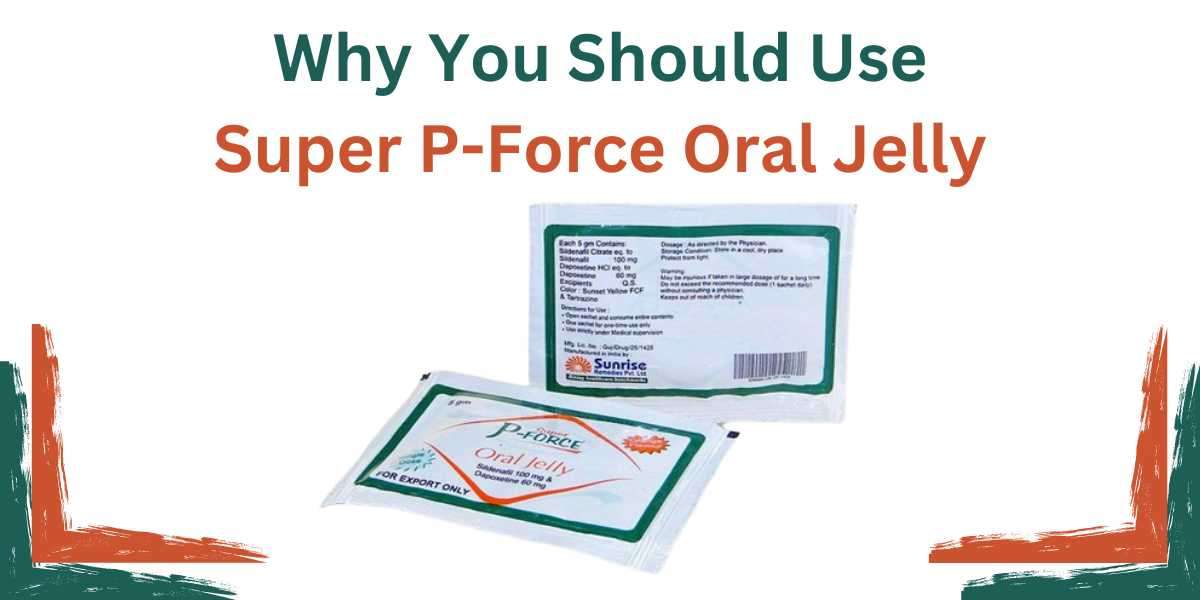 Why You Should Use Super P-Force Oral Jelly