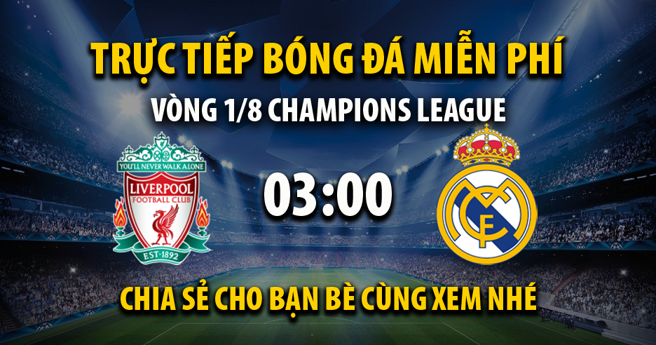 Trực tiếp Liverpool vs Real Madrid lúc 03:00 ngày 22/02/2023 - Xoilac TV