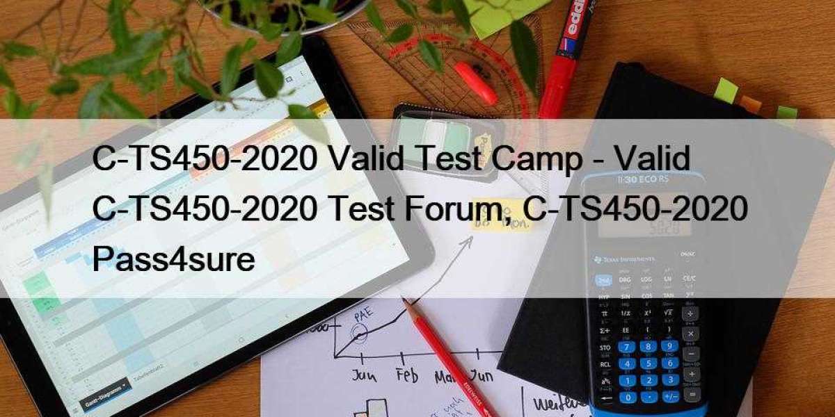 C-TS450-2020 Valid Test Camp - Valid C-TS450-2020 Test Forum, C-TS450-2020 Pass4sure