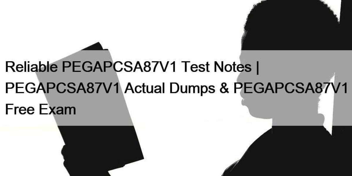 Reliable PEGAPCSA87V1 Test Notes | PEGAPCSA87V1 Actual Dumps & PEGAPCSA87V1 Free Exam