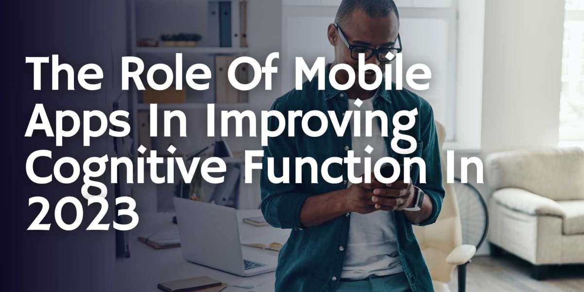 The Role Of Mobile Apps In Improving Cognitive Function In 2023