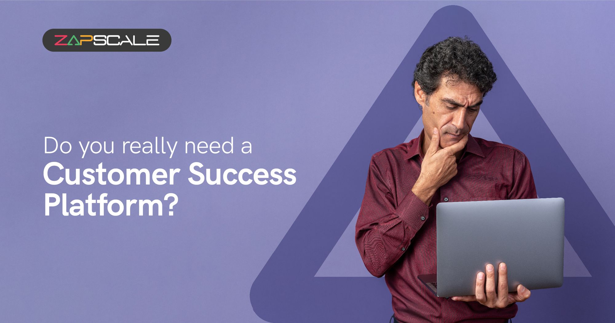 Do you really need a customer success platform? | ZapScale