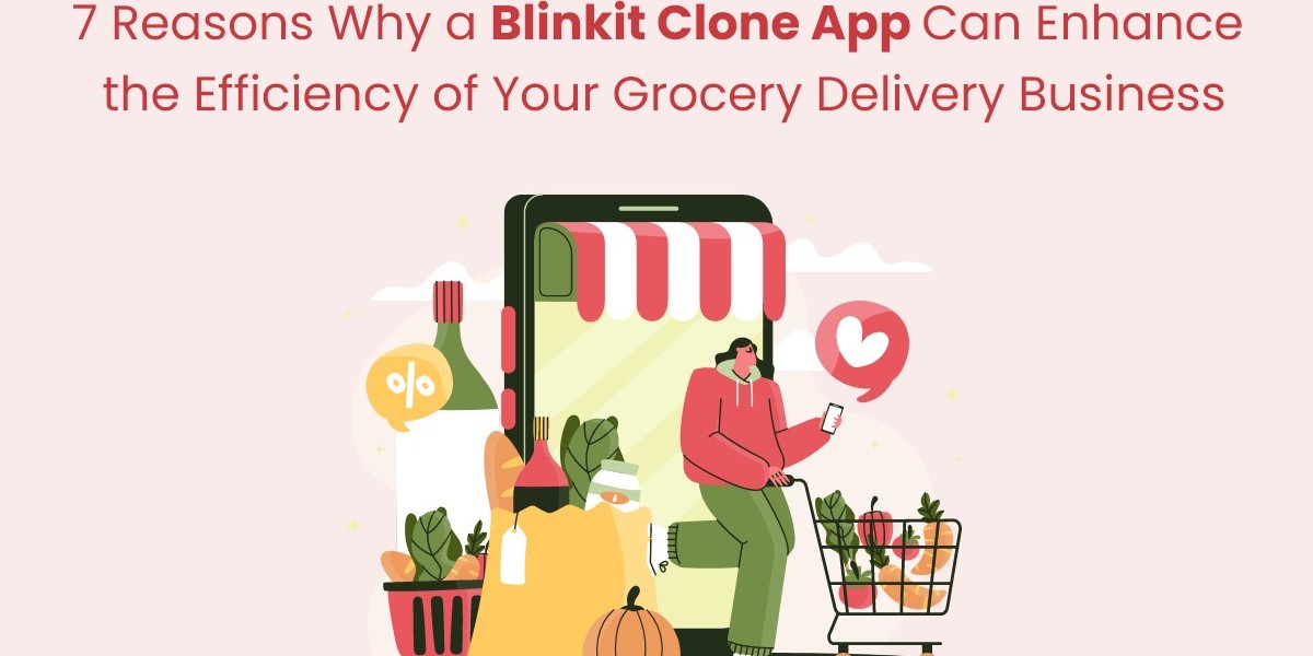 7 Reasons Why a Blinkit Clone App Can Enhance the Efficiency of Your Grocery Delivery Business